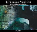 Otherworld North East: Ghosts and Hauntings Explored