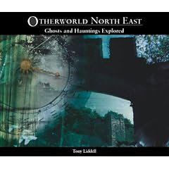 Otherworld North East: Ghosts and Hauntings Explored