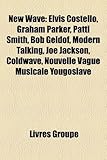 New Wave: Elvis Costello, Graham Parker, Patti Smith, Bob Geldof, Modern Talking, Joe Jackson, Coldwave, Nouvelle Vague Musicale-