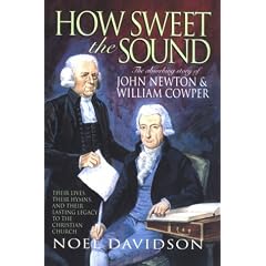 How Sweet the Sound: Absorbing Story of John Newton and William Cowper