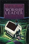 Keys to Becoming an Effective Worship Leader (Tom Kraeuter on Worship)