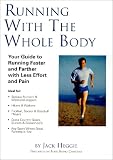 Running with the Whole Body: Your Guide to Running Faster and Farther with Less Effort and Pain