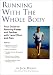Running with the Whole Body: Your Guide to Running Faster and Farther with Less Effort and Pain