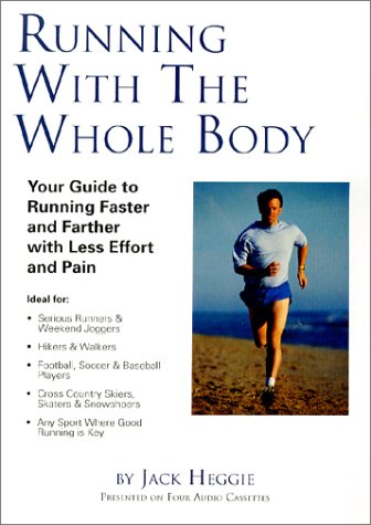 Running with the Whole Body: Your Guide to Running Faster and Farther with Less Effort and Pain