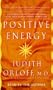 Positive Energy: 10 Extraordinary Prescriptions for Transforming Fatigue, Stress, and Fear into Vibrance, Strength and Love