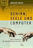Gehirn, Seele und Computer. Der Mensch im Quantenzeitalter. - G&uuml;nter Ewald