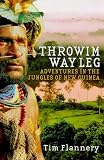 Throwim Way Leg: Adventures in the Jungles of New Guinea