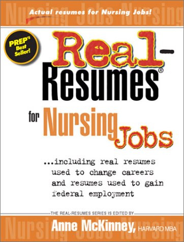 Real Resumes for Nursing Jobs: Including Real Resumes Used to Change Careers and Resumes Used to Gain Federal Employment (2003 Additions to Prep's Popular Real-Resumes Series)