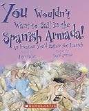 You Wouldn t Want to Sail in the Spanish Armada!: An Invasion You d Rather Not Launch (You Wouldn t Want to...)