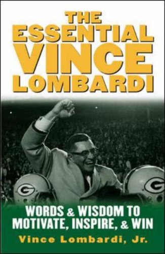 The Essential Vince Lombardi: Words and Wisdom to Motivate, Inspire and Win