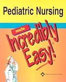 Pediatric Nursing Made Incredibly Easy! (Incredibly Easy! Series)