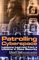 Patrolling Cyberspace: Lessons Learned from a Lifetime in Data Security Patrolling Cyberspace: Lessons Learned from a Lifetime in Data Security