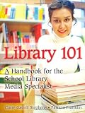 Library 101: A Handbook for the School Library Media Specialist
