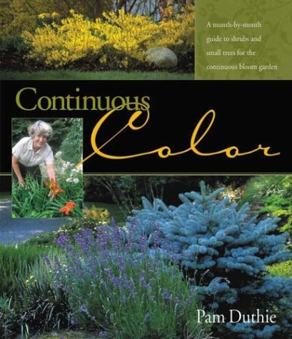 Continuous Color: A Month-by-Month Guide to Flowering Shrubs and Small Trees for the Continuous Bloom Garden: A Month-by-Month Guide to Shrubs and Small Trees for the Continuous Bloom Garden