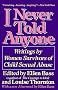 I Never Told Anyone: Writings by Women Survivors of Child Sexual Abuse I Never Told Anyone: Writings by Women Survivors of Child Sexual Abuse