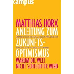 Anleitung zum Zukunfts-Optimismus. Warum die Welt nicht schlechter wird (Gebundene Ausgabe)
