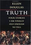 Truth: Four Stories I Am Finally Old Enough to Tell