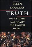 Truth: Four Stories I Am Finally Old Enough to Tell