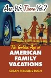 Are We There Yet?: The Golden Age of American Family Vacations (Culture America)