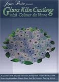 Glass Kiln Casting With Colour De Verre: An Introduction to Glass Frit Kiln Casting