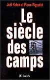 Le siècle des camps: emprisonnement, détention, extermination, cent ans de mal absolu