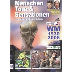 Menschen, Tore & Sensationen. Geschichte und Geschichten. WM 1930-2006