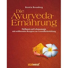 Die Ayurveda-Ern�hrung: Heilkunst und Lebensenergie mit wohltuenden Rezepten zur Gesundheitsst�rkung