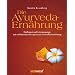 Die Ayurveda-Ern�hrung: Heilkunst und Lebensenergie mit wohltuenden Rezepten zur Gesundheitsst�rkung