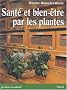 Sant� et bien-�tre par les plantes. Conseils et recettes d'une herboriste d'aujourd'hui
