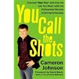 You Call the Shots: Succeed Your Way-- And Live the Life You Want-- With the 19 Essential Secrets of Entrepreneurship