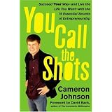 You Call the Shots: Succeed Your Way-- and Live the Life You Want-- with the 19 Essential Secrets of Entrepreneurship