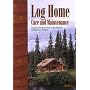 Log Home Care and Maintenance: Everything You Need to Know to Buy, Maintain, and Enjoy Your Log Home