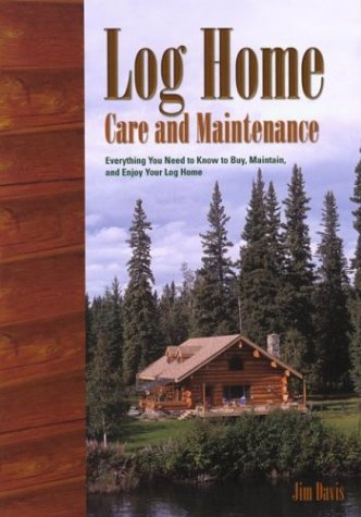 Books: Log Home Care and Maintenance. Everything You Need to Know to Buy, Maintain, and Enjoy Your Log Home