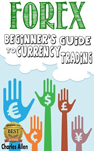 Forex: Beginner's Guide to Currency Trading: From the Fundamentals to Specific Strategies for Day Traders, Swing Traders and Investors