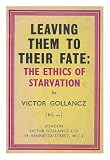 Leaving them to their fate : the ethics of starvation / by Victor Gollancz