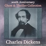 Charles Dickens 200th Anniversary Ghost & Thriller Collection: The Trial for Murder, Hunted Down, Going into Society, The Lamplighter, The Queer Client, The Signal-Man, & To Be Read at Dusk | Charles Dickens