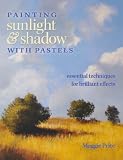 Painting Sunlight and Shadow with Pastels: Essential Techniques for Brilliant Effects
