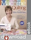 Machine Quilting with Alex Anderson: 7 Exercises, Projects & Full-Size Quilting Patterns