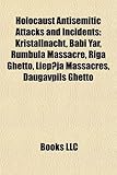 Holocaust Antisemitic Attacks and Incidents: Kristallnacht, Babi Yar, Rumbula Massacre, Riga Ghetto, Liep?ja Massacres, Daugavpils Ghetto-