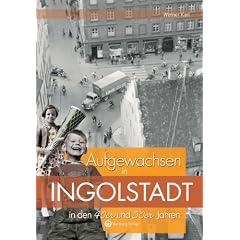 Aufgewachsen in Ingolstadt in den 40er und 50er Jahren