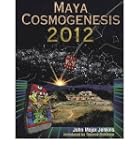 (Maya Cosmogenesis 2012: The True Mea...