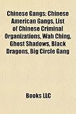 Chinese Gangs: Chinese American Gangs, List of Chinese Criminal Organizations, Wah Ching, Ghost Shadows, Black Dragons, Big Circle Ga-