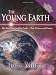 The Young Earth: The Real History of the Earth - Past, Present, and Future