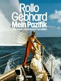 Mein Pazifik - Unter Segeln von der S&uuml;dsee nach Alaska - Rollo Gebhard