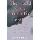 the world of the autistic child  understanding and treating autistic spectrum disorders