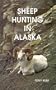 Sheep Hunting in Alaska: The Dall Sheep Hunters Guide