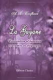 La Guyane. Civilisation et barbarie, coutumes et paysages (French Edition)