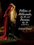 Pelleas et Melisande, Op. 80, and Pavane, Op. 50, In Full Score