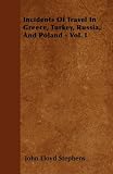 Incidents Of Travel In Greece, Turkey, Russia, And Poland - Vol. I