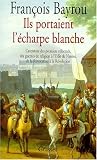 Ils portaient l'&eacute;charpe blanche - L'aventure des premiers r&eacute;form&eacute;s, des guerres de religion &agrave; l'&Atilde;�dit de Nantes, de la R&eacute;vocation &agrave; la R&eacute;volution